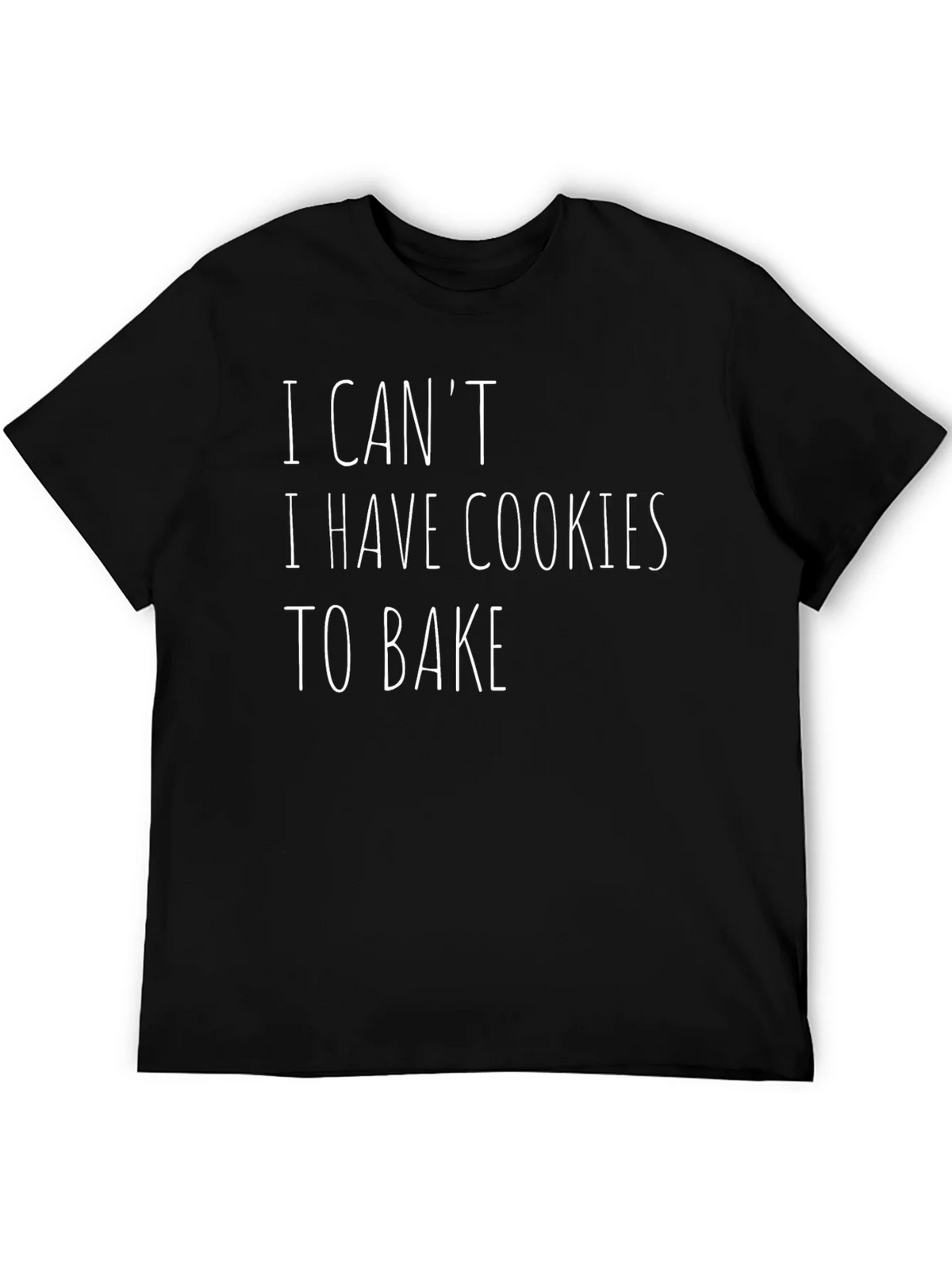 Funny Baking T-Shirt - I Cant I Have Cookies to Bake