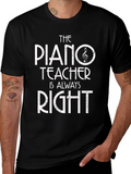 Piano Teacher T-Shirt - Always Right! Music Gift
