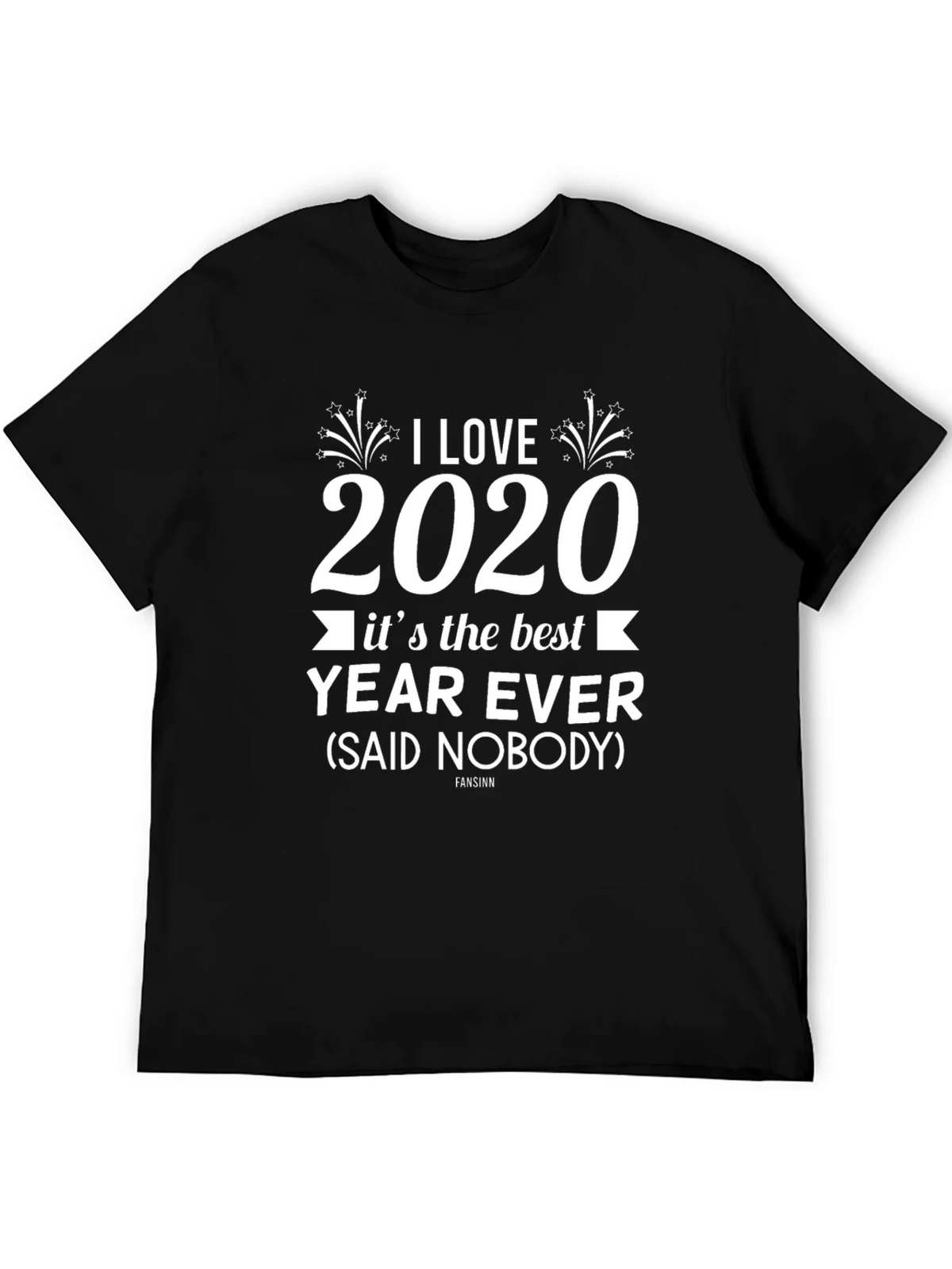 I Love 2020 T-Shirt Sarcastic Funny Year Ever Novelty