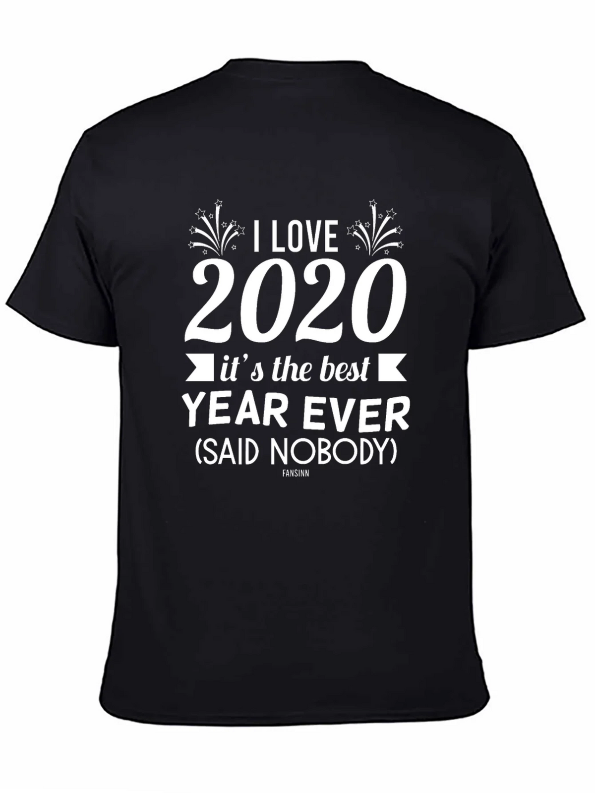 I Love 2020 T-Shirt Sarcastic Funny Year Ever Novelty
