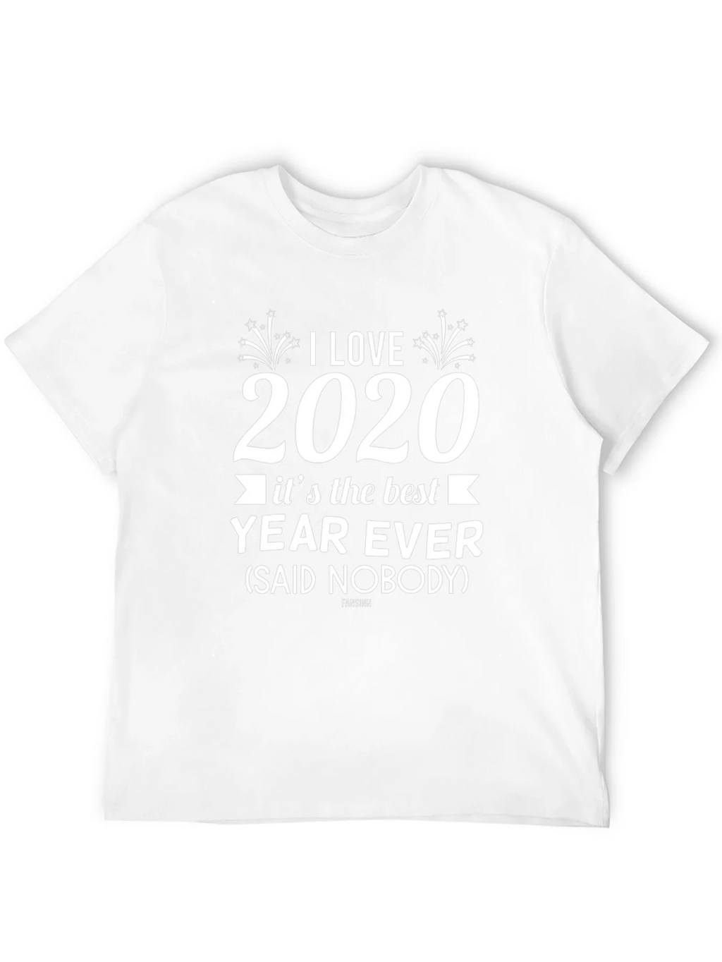 I Love 2020 T-Shirt Sarcastic Funny Year Ever Novelty